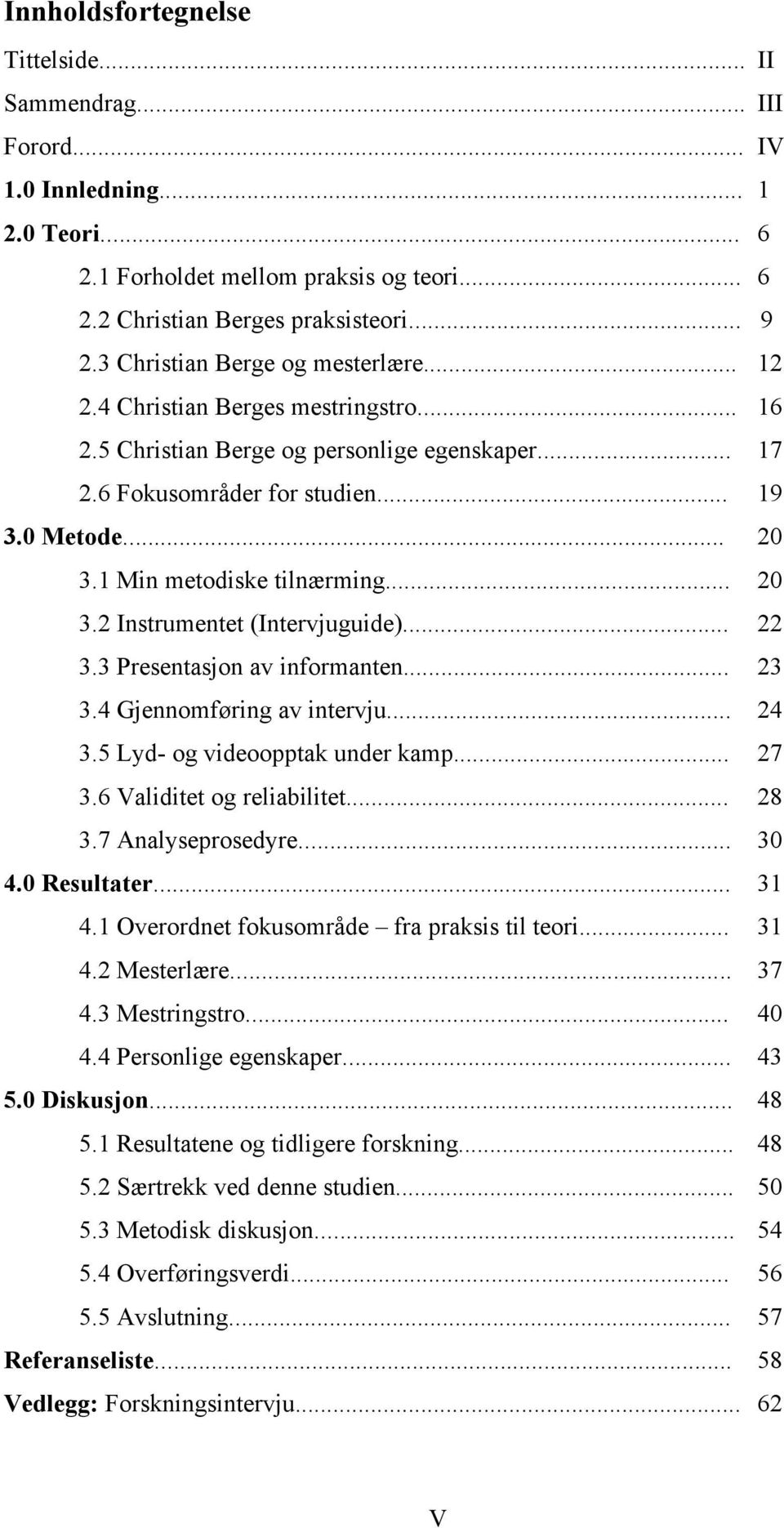 1 Min metodiske tilnærming... 20 3.2 Instrumentet (Intervjuguide)... 22 3.3 Presentasjon av informanten... 23 3.4 Gjennomføring av intervju... 24 3.5 Lyd- og videoopptak under kamp... 27 3.