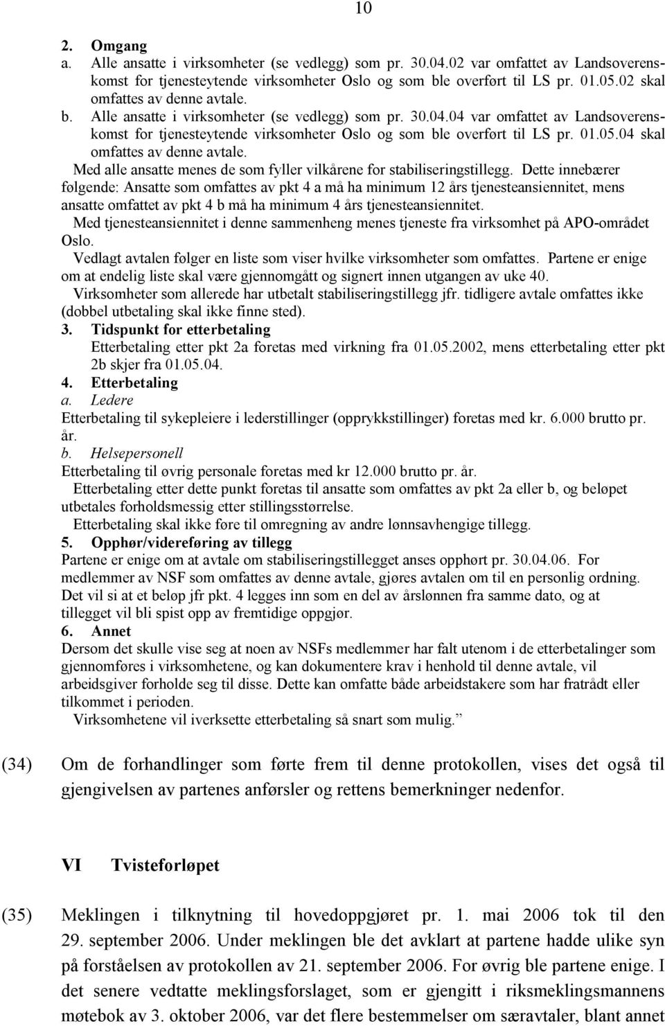 05.04 skal omfattes av denne avtale. Med alle ansatte menes de som fyller vilkårene for stabiliseringstillegg.