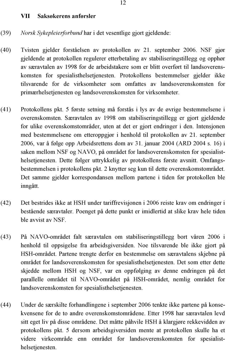 spesialisthelsetjenesten. Protokollens bestemmelser gjelder ikke tilsvarende for de virksomheter som omfattes av landsoverenskomsten for primærhelsetjenesten og landsoverenskomsten for virksomheter.