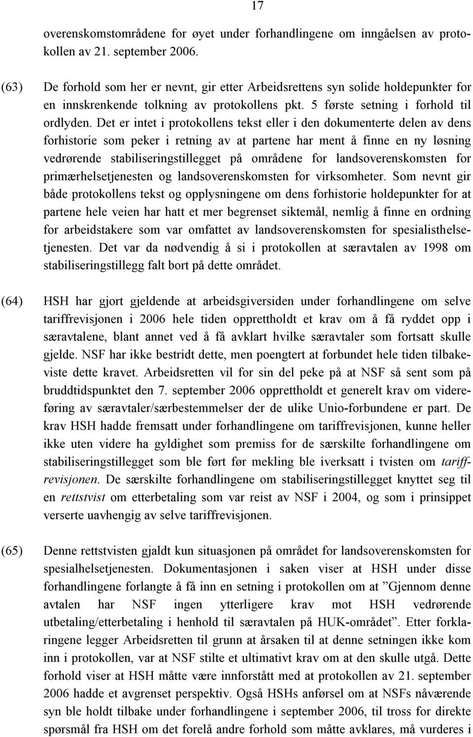 Det er intet i protokollens tekst eller i den dokumenterte delen av dens forhistorie som peker i retning av at partene har ment å finne en ny løsning vedrørende stabiliseringstillegget på områdene