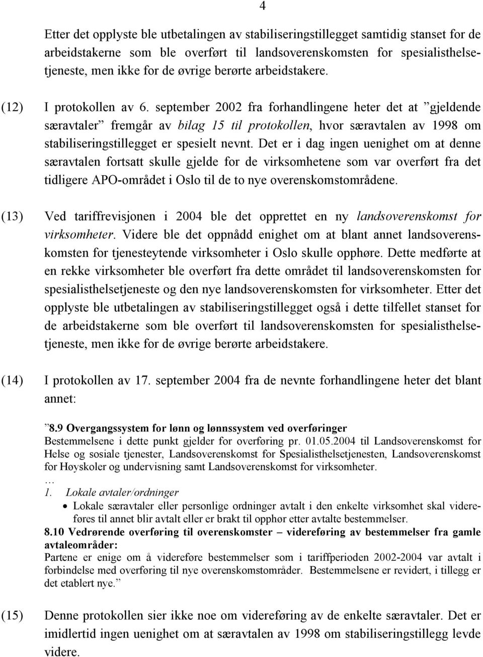 september 2002 fra forhandlingene heter det at gjeldende særavtaler fremgår av bilag 15 til protokollen, hvor særavtalen av 1998 om stabiliseringstillegget er spesielt nevnt.