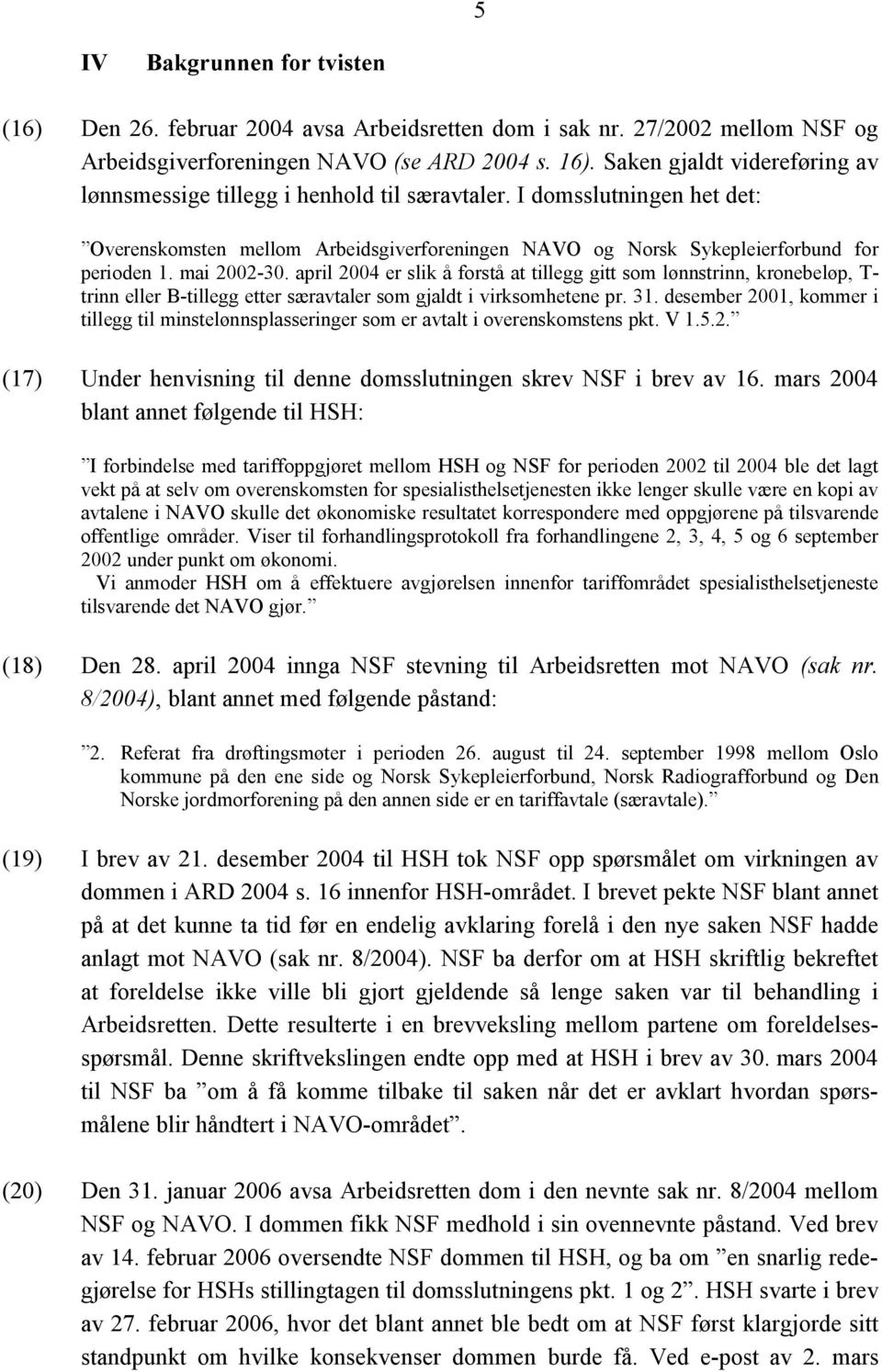 mai 2002-30. april 2004 er slik å forstå at tillegg gitt som lønnstrinn, kronebeløp, T- trinn eller B-tillegg etter særavtaler som gjaldt i virksomhetene pr. 31.