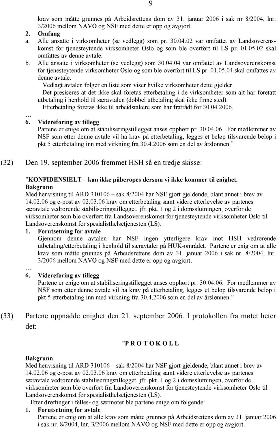 b. Alle ansatte i virksomheter (se vedlegg) som 30.04.04 var omfattet av Landsoverenskomst for tjenesteytende virksomheter Oslo og som ble overført til LS pr. 01.05.04 skal omfattes av denne avtale.