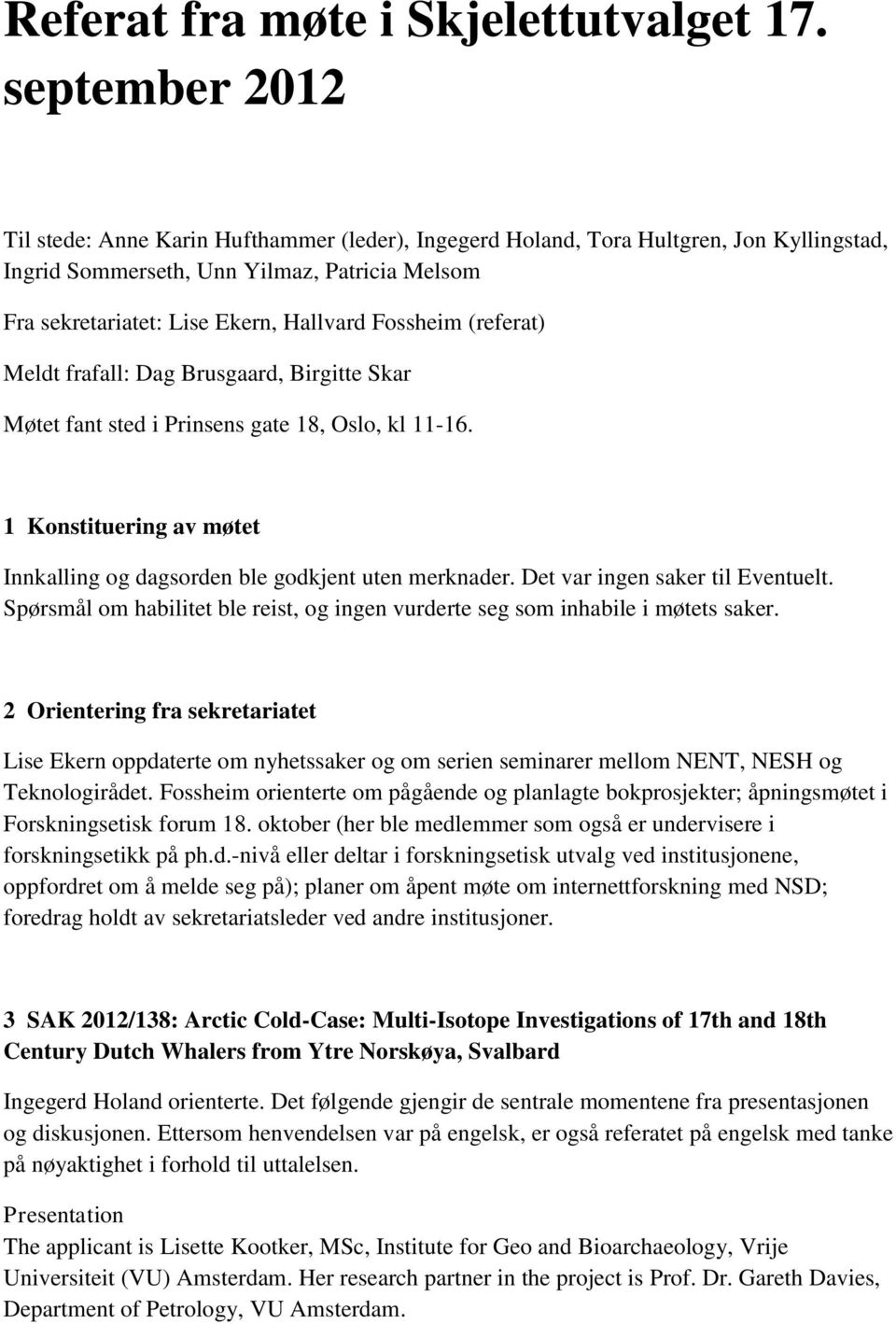 Fossheim (referat) Meldt frafall: Dag Brusgaard, Birgitte Skar Møtet fant sted i Prinsens gate 18, Oslo, kl 11-16. 1 Konstituering av møtet Innkalling og dagsorden ble godkjent uten merknader.