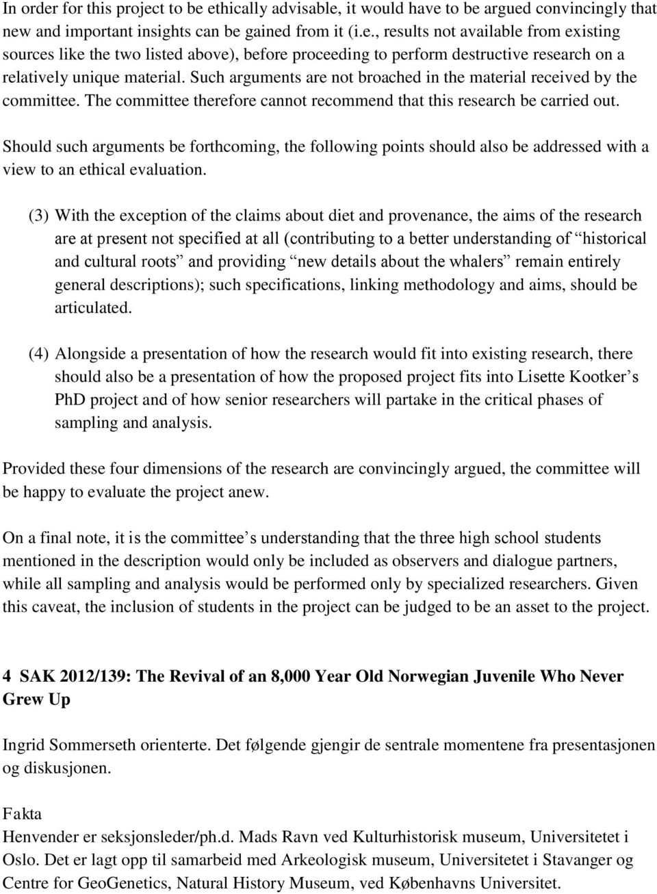 Should such arguments be forthcoming, the following points should also be addressed with a view to an ethical evaluation.