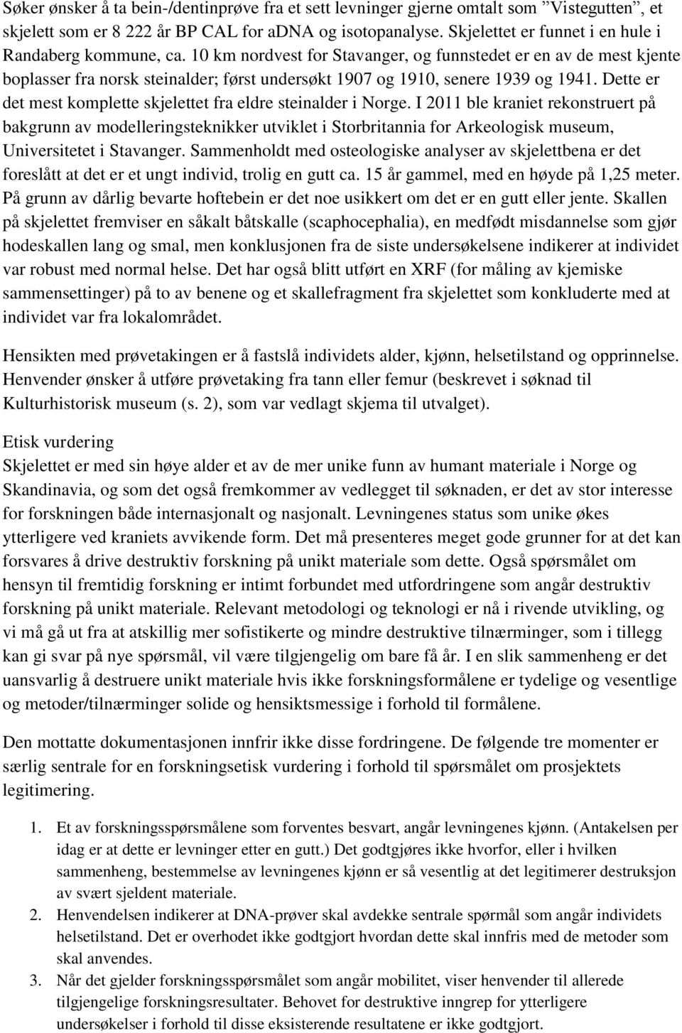 10 km nordvest for Stavanger, og funnstedet er en av de mest kjente boplasser fra norsk steinalder; først undersøkt 1907 og 1910, senere 1939 og 1941.