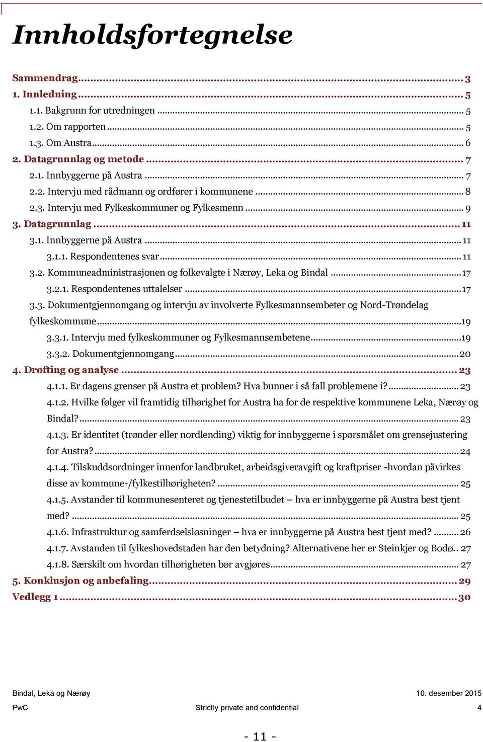 .. 17 3.2.1. Respondentenes uttalelser... 17 3.3. Dokumentgjennomgang og intervju av involverte Fylkesmannsembeter og Nord-Trøndelag fylkeskommune...19 3.3.1. Intervju med fylkeskommuner og Fylkesmannsembetene.