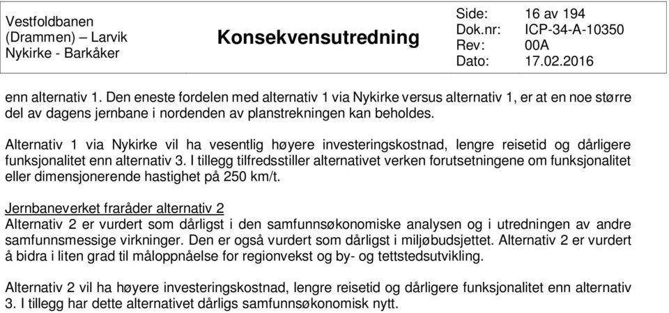 I tillegg tilfredsstiller alternativet verken forutsetningene om funksjonalitet eller dimensjonerende hastighet på 250 km/t.