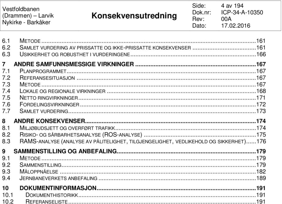 .. 173 8 ANDRE KONSEKVENSER... 174 8.1 MILJØBUDSJETT OG OVERFØRT TRAFIKK... 174 8.2 RISIKO- OG SÅRBARHETSANALYSE (ROS-ANALYSE)... 175 8.