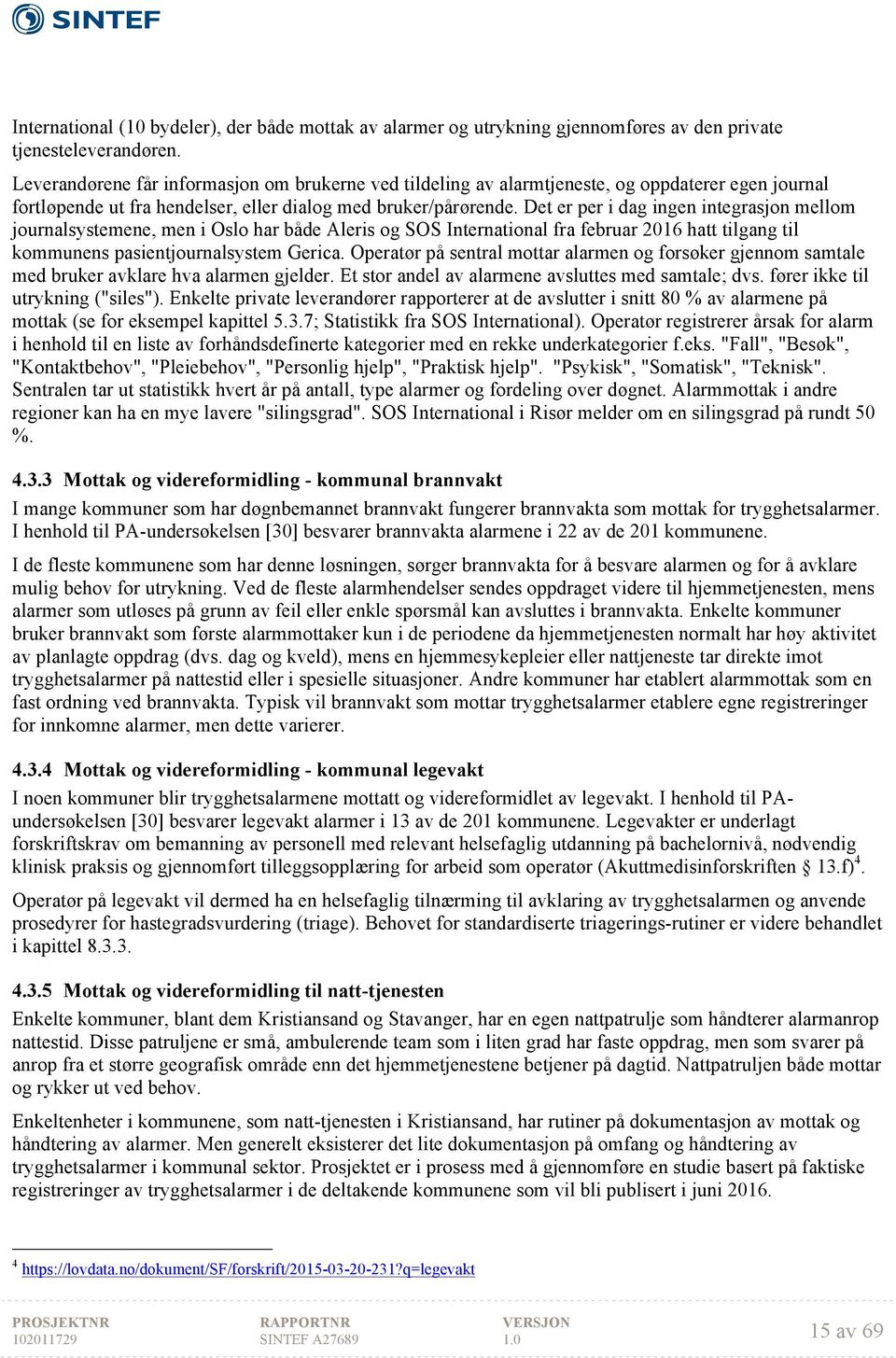 Det er per i dag ingen integrasjon mellom journalsystemene, men i Oslo har både Aleris og SOS International fra februar 2016 hatt tilgang til kommunens pasientjournalsystem Gerica.