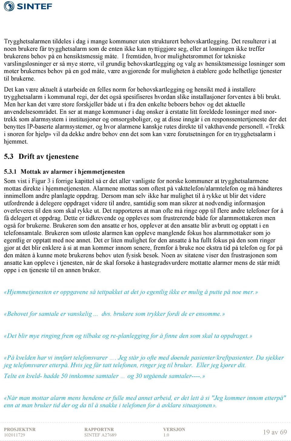 I fremtiden, hvor mulighetsrommet for tekniske varslingsløsninger er så mye større, vil grundig behovskartlegging og valg av hensiktsmessige løsninger som møter brukernes behov på en god måte, være