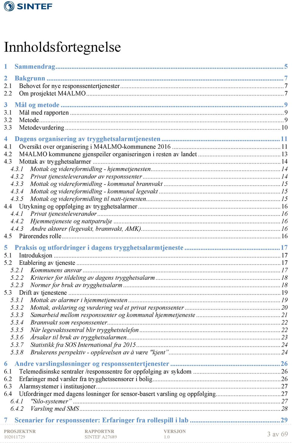 3 Mottak av trygghetsalarmer... 14 4.3.1 Mottak og videreformidling - hjemmetjenesten... 14 4.3.2 Privat tjenesteleverandør av responssenter... 14 4.3.3 Mottak og videreformidling - kommunal brannvakt.