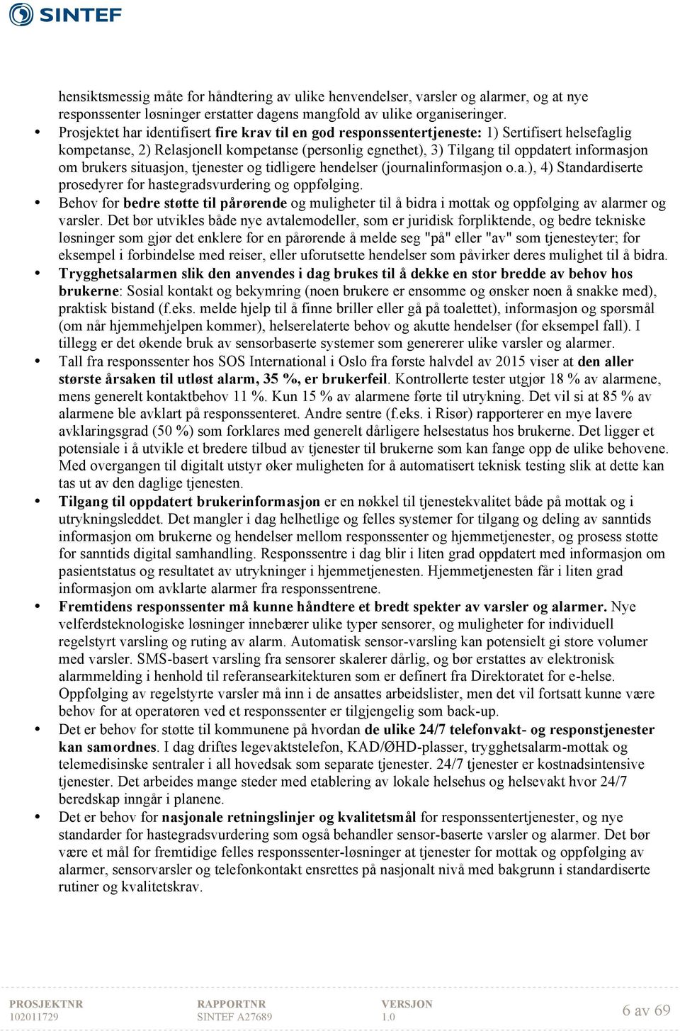 brukers situasjon, tjenester og tidligere hendelser (journalinformasjon o.a.), 4) Standardiserte prosedyrer for hastegradsvurdering og oppfølging.