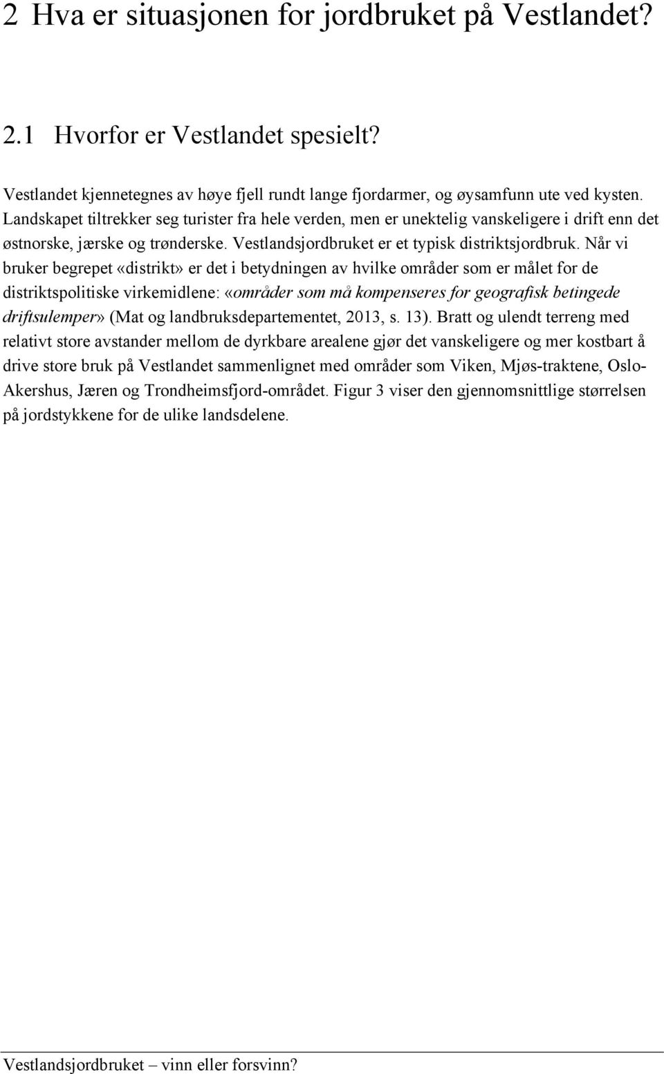 Når vi bruker begrepet «distrikt» er det i betydningen av hvilke områder som er målet for de distriktspolitiske virkemidlene: «områder som må kompenseres for geografisk betingede driftsulemper» (Mat