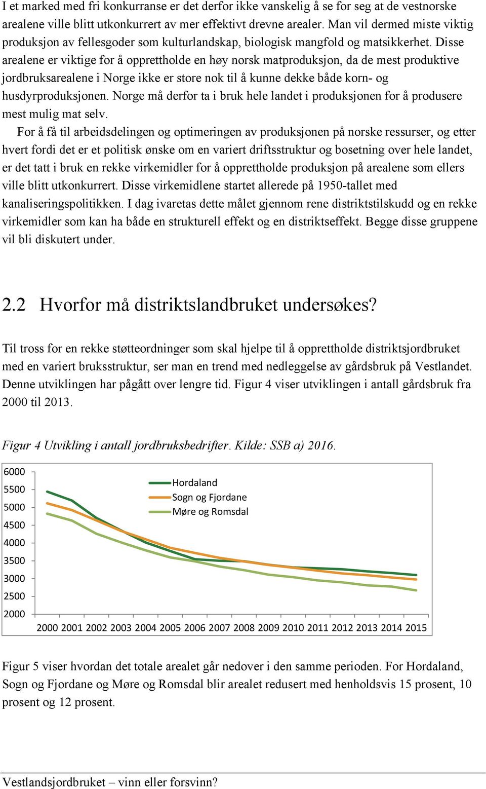 Disse arealene er viktige for å opprettholde en høy norsk matproduksjon, da de mest produktive jordbruksarealene i Norge ikke er store nok til å kunne dekke både korn- og husdyrproduksjonen.