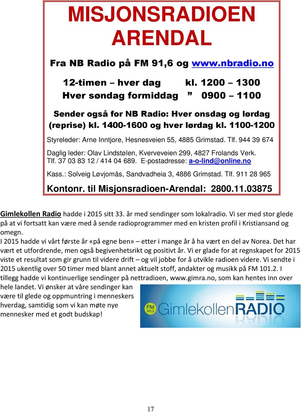 E-postadresse: a-o-lind@online.no Kass.: Solveig Løvjomås, Sandvadheia 3, 4886 Grimstad. Tlf. 911 28 965 Kontonr. til Misjonsradioen-Arendal: 2800.11.03875 Gimlekollen Radio hadde i 2015 sitt 33.