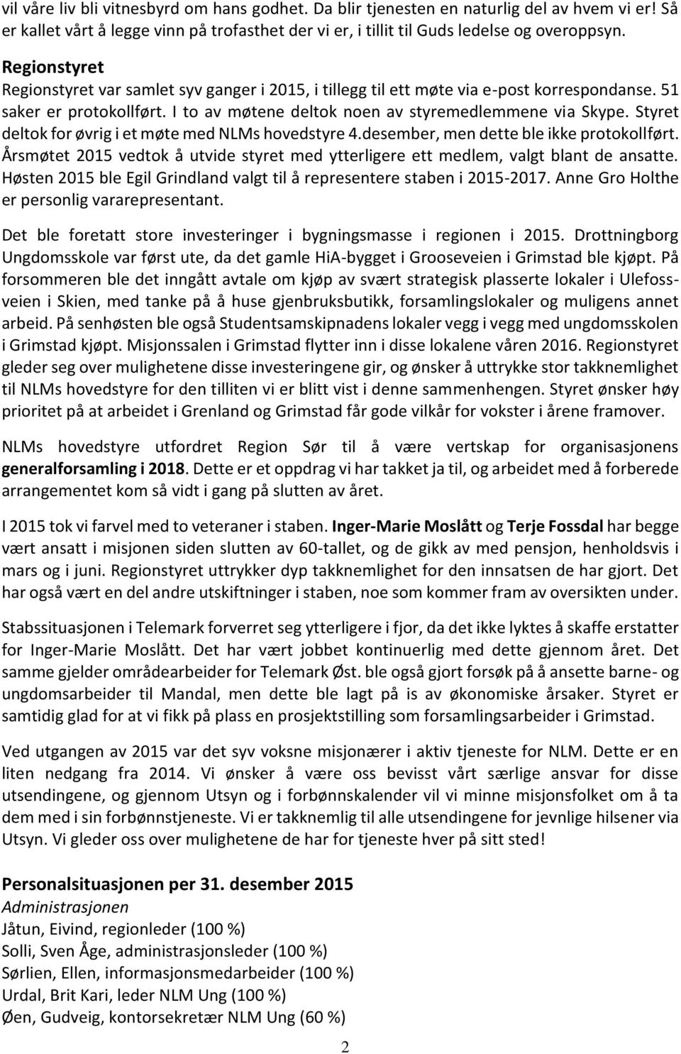 Styret deltok for øvrig i et møte med NLMs hovedstyre 4.desember, men dette ble ikke protokollført. Årsmøtet 2015 vedtok å utvide styret med ytterligere ett medlem, valgt blant de ansatte.