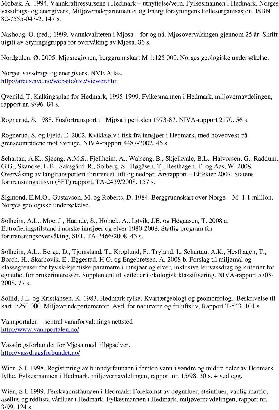 Norges geologiske undersøkelse. Norges vassdrags og energiverk. NVE Atlas. http://arcus.nve.no/website/nve/viewer.htm Qvenild, T. Kalkingsplan for Hedmark, 1995-1999.