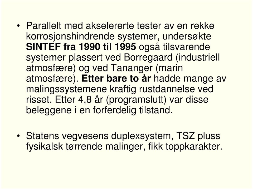 Etter bare to år hadde mange av malingssystemene kraftig rustdannelse ved risset.