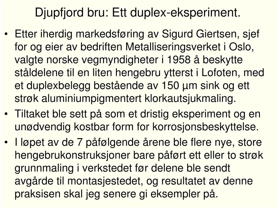 liten hengebru ytterst i Lofoten, med et duplexbelegg bestående av 150 µm sink og ett strøk aluminiumpigmentert klorkautsjukmaling.