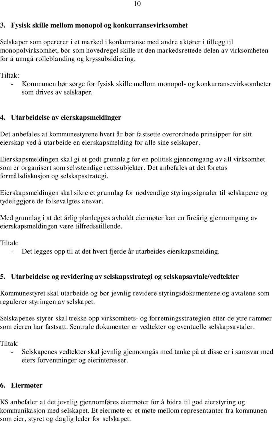 Utarbeidelse av eierskapsmeldinger Det anbefales at kommunestyrene hvert år bør fastsette overordnede prinsipper for sitt eierskap ved å utarbeide en eierskapsmelding for alle sine selskaper.