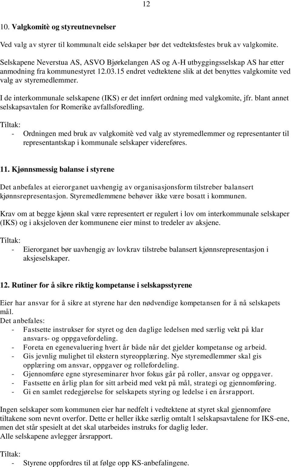 I de interkommunale selskapene (IKS) er det innført ordning med valgkomite, jfr. blant annet selskapsavtalen for Romerike avfallsforedling.