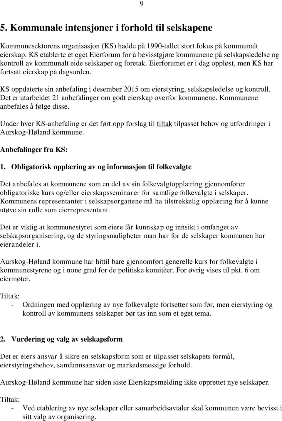 Eierforumet er i dag oppløst, men KS har fortsatt eierskap på dagsorden. KS oppdaterte sin anbefaling i desember 2015 om eierstyring, selskapsledelse og kontroll.