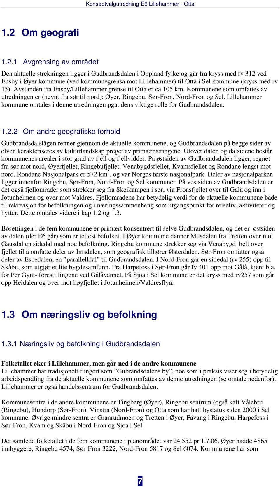 Kommunene som omfattes av utredningen er (nevnt fra sør til nord): Øyer, Ringebu, Sør-Fron, Nord-Fron og Sel. Lillehammer kommune omtales i denne utredningen pga.