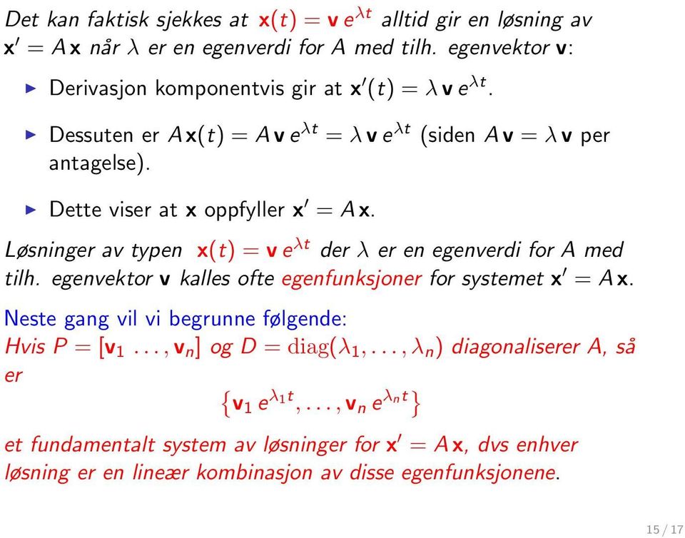 Dette viser at x oppfyller x = A x. Løsninger av typen x(t) = v e λt der λ er en egenverdi for A med tilh. egenvektor v kalles ofte egenfunksjoner for systemet x = A x.