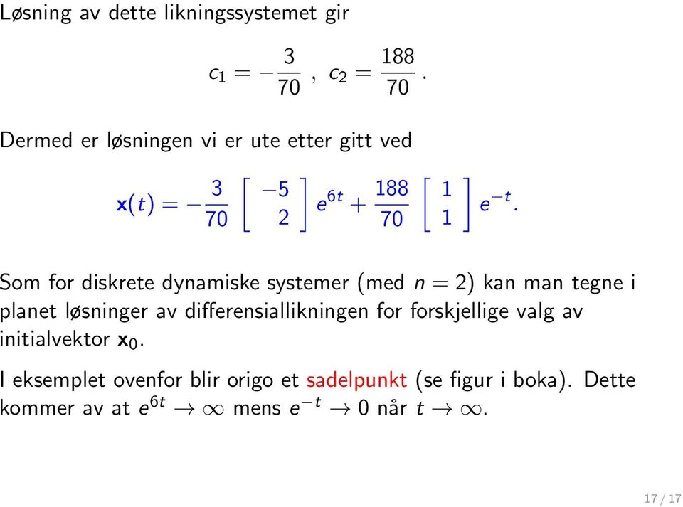 Som for diskrete dynamiske systemer (med n = 2) kan man tegne i planet løsninger av