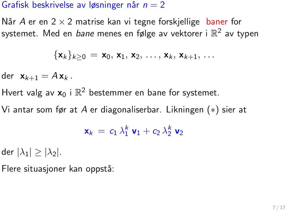 {x k } k 0 = x 0, x 1, x 2,..., x k, x k+1,... Hvert valg av x 0 i R 2 bestemmer en bane for systemet.