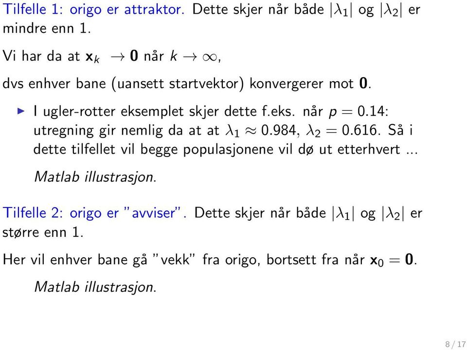 14: utregning gir nemlig da at at λ 1 0.984, λ 2 = 0.616. Så i dette tilfellet vil begge populasjonene vil dø ut etterhvert.