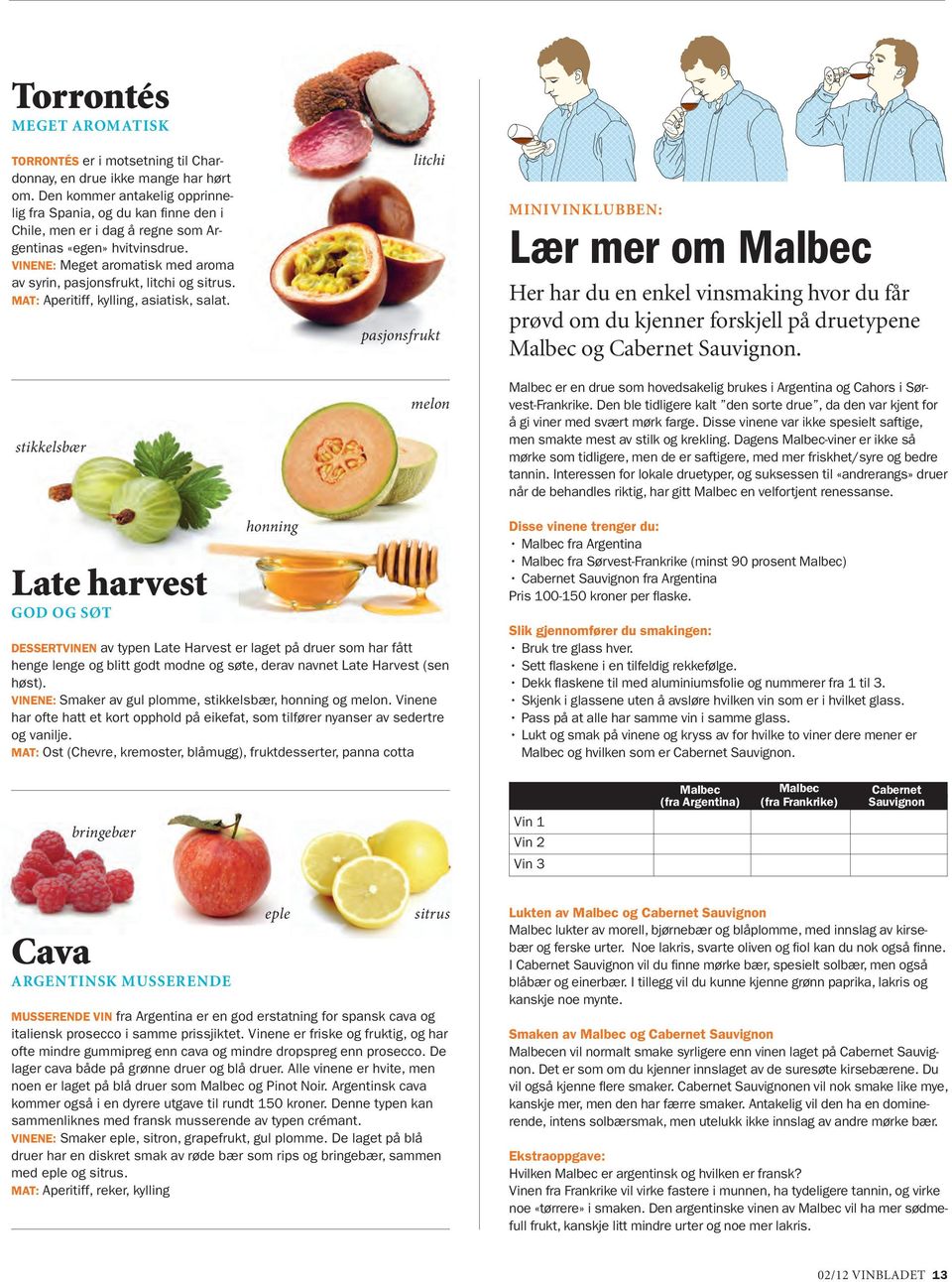 Vinene: Meget aromatisk med aroma av syrin, pasjonsfrukt, litchi og sitrus. Mat: Aperitiff, kylling, asiatisk, salat.