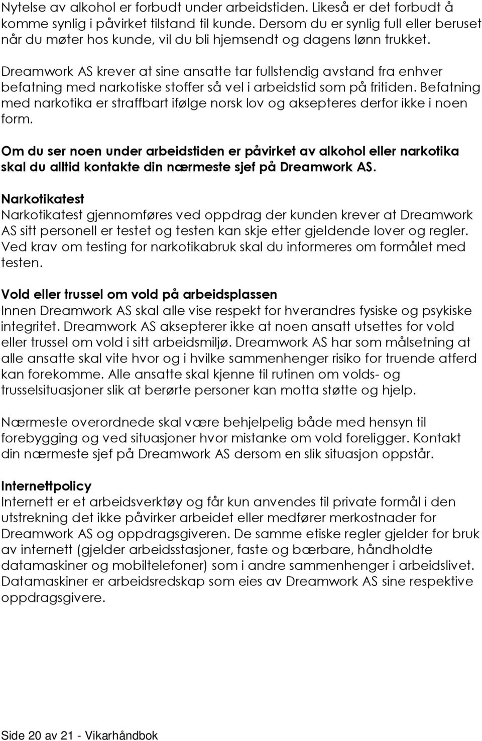 Dreamwork AS krever at sine ansatte tar fullstendig avstand fra enhver befatning med narkotiske stoffer så vel i arbeidstid som på fritiden.