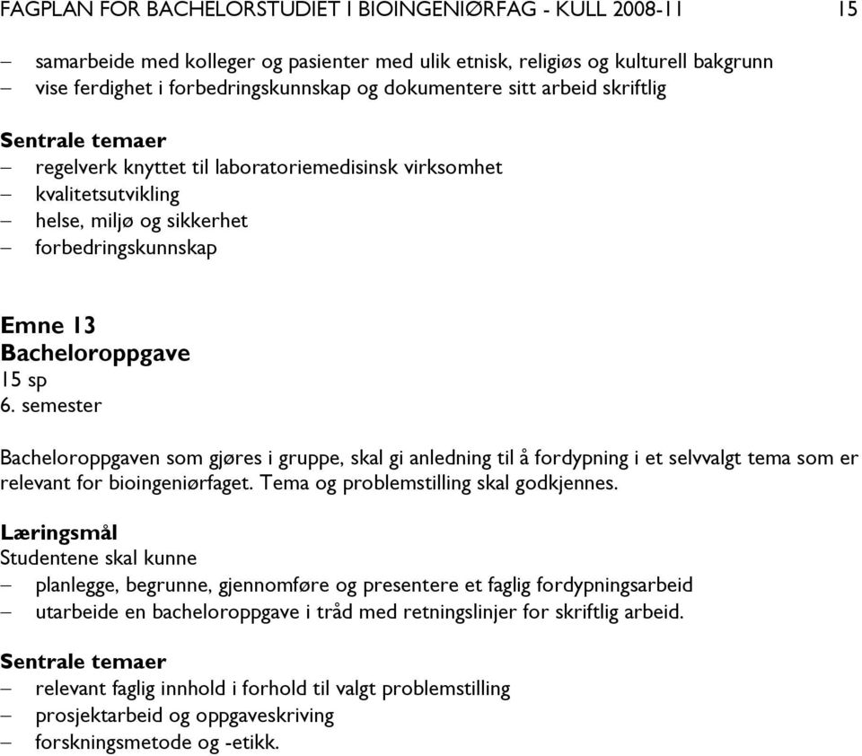 semester Bacheloroppgaven som gjøres i gruppe, skal gi anledning til å fordypning i et selvvalgt tema som er relevant for bioingeniørfaget. Tema og problemstilling skal godkjennes.