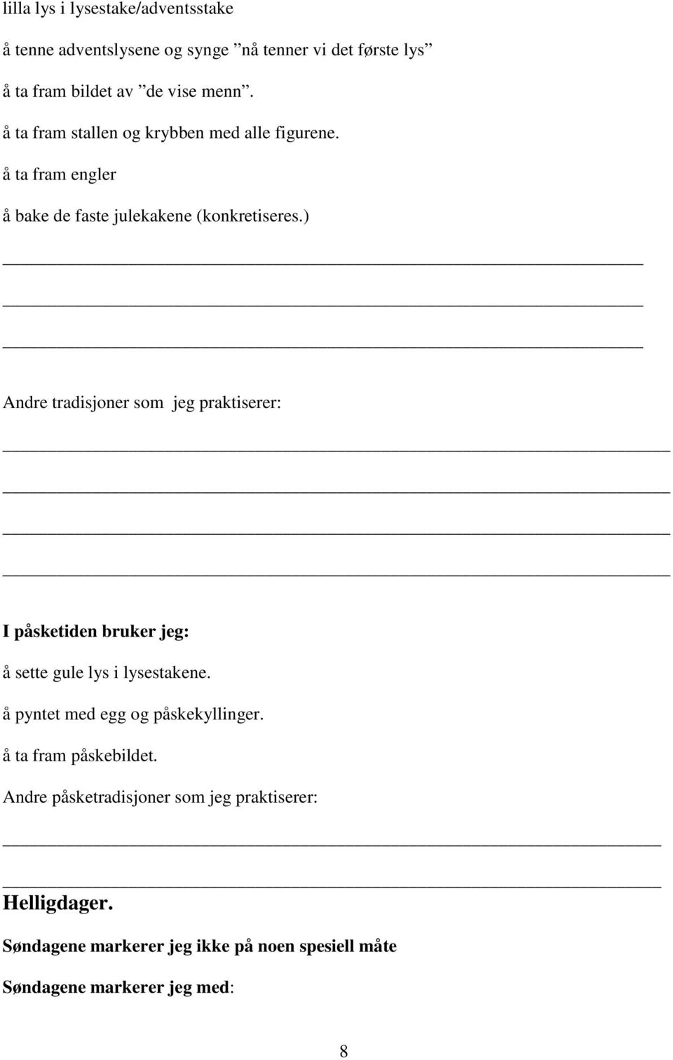 ) _ Andre tradisjoner som jeg praktiserer: I påsketiden bruker jeg: å sette gule lys i lysestakene.