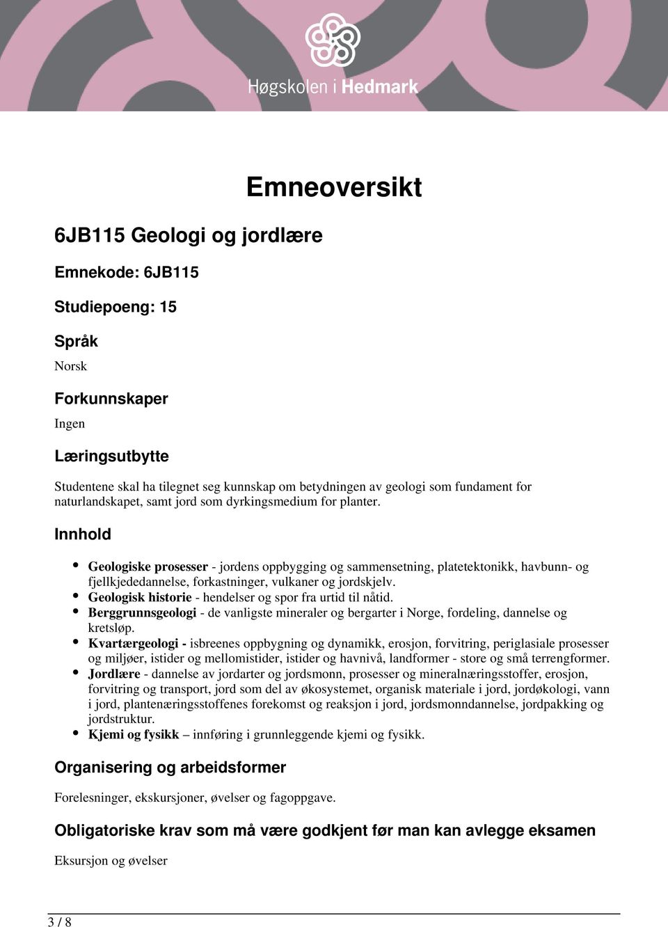 Innhold Geologiske prosesser - jordens oppbygging og sammensetning, platetektonikk, havbunn- og fjellkjededannelse, forkastninger, vulkaner og jordskjelv.