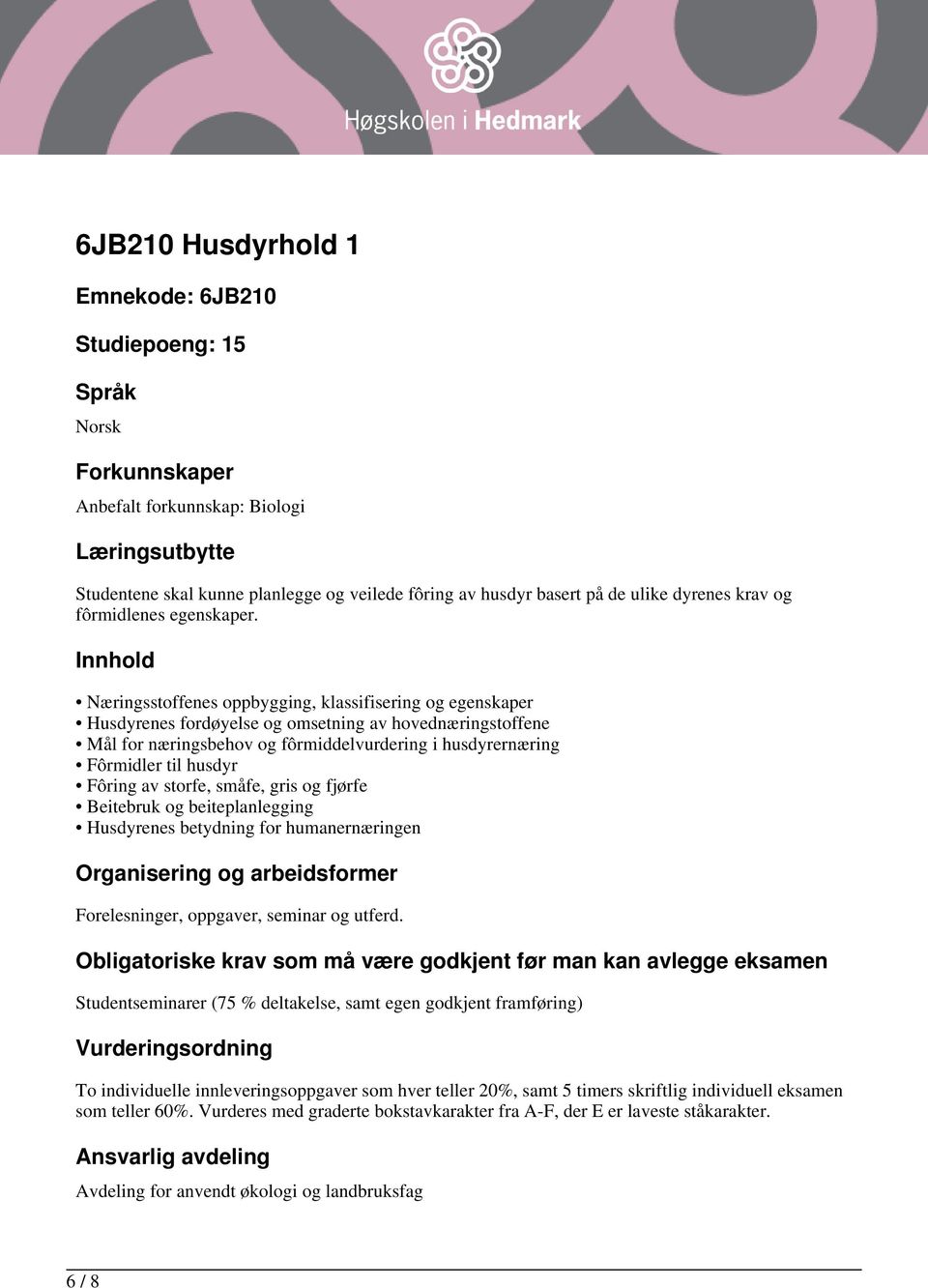 Innhold Næringsstoffenes oppbygging, klassifisering og egenskaper Husdyrenes fordøyelse og omsetning av hovednæringstoffene Mål for næringsbehov og fôrmiddelvurdering i husdyrernæring Fôrmidler til