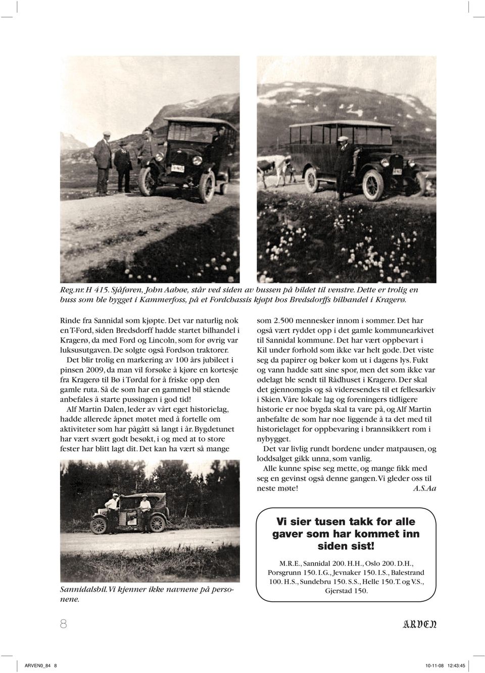 De solgte også Fordson traktorer. Det blir trolig en markering av 100 års jubileet i pinsen 2009, da man vil forsøke å kjøre en kortesje fra Kragerø til Bø i Tørdal for å friske opp den gamle ruta.