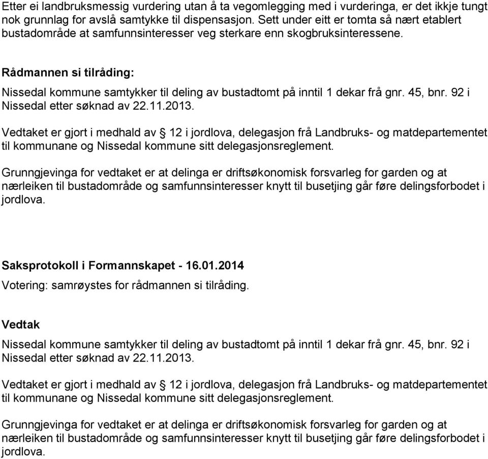 Rådmannen si tilråding: Nissedal kommune samtykker til deling av bustadtomt på inntil 1 dekar frå gnr. 45, bnr. 92 i Nissedal etter søknad av 22.11.2013.