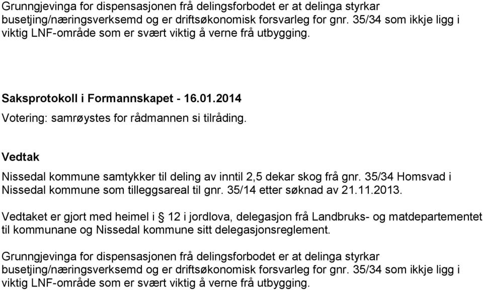 Vedtak Nissedal kommune samtykker til deling av inntil 2,5 dekar skog frå gnr. 35/34 Homsvad i Nissedal kommune som tilleggsareal til gnr. 35/14 etter søknad av 21.11.2013.