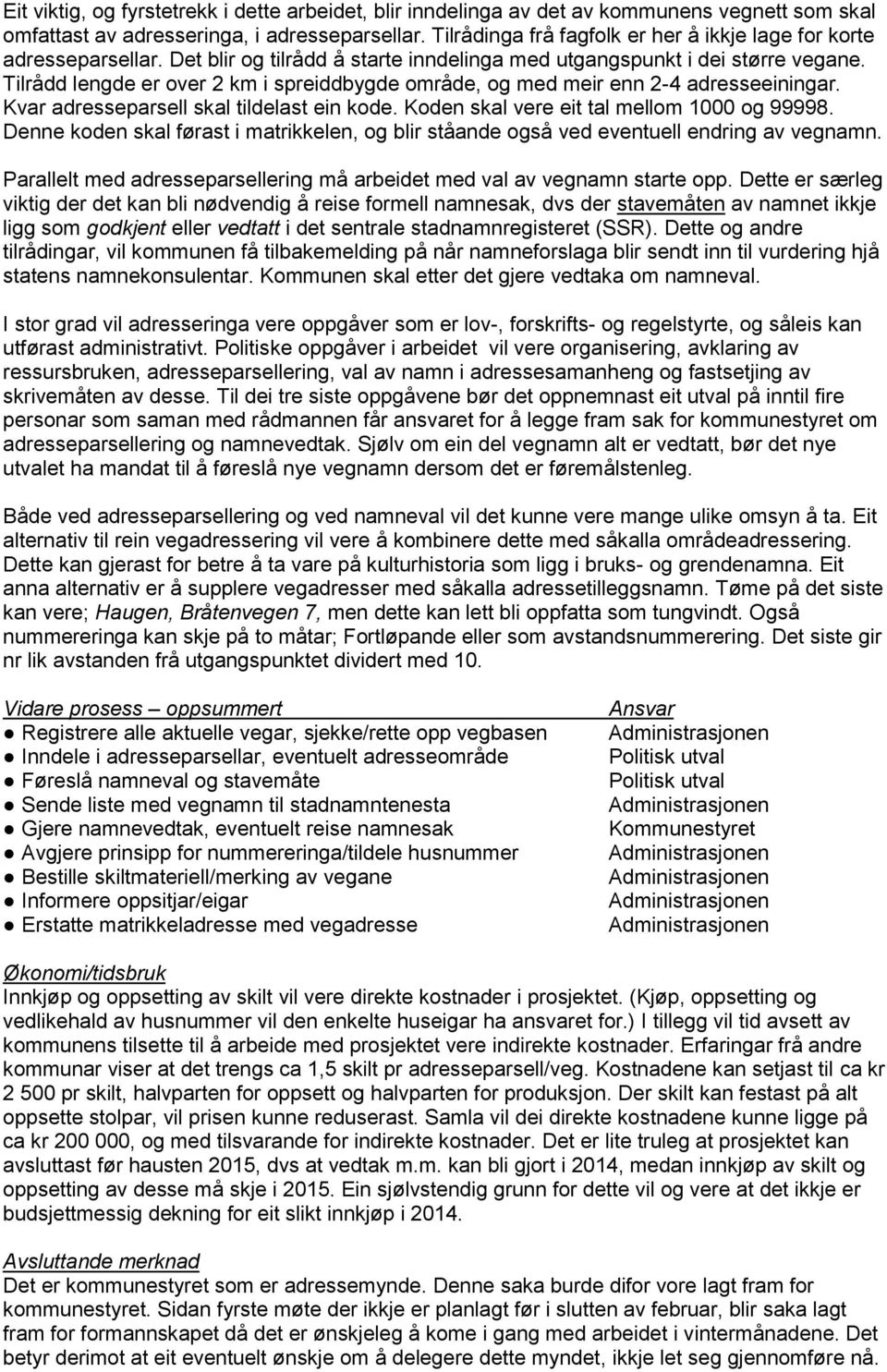 Tilrådd lengde er over 2 km i spreiddbygde område, og med meir enn 2-4 adresseeiningar. Kvar adresseparsell skal tildelast ein kode. Koden skal vere eit tal mellom 1000 og 99998.