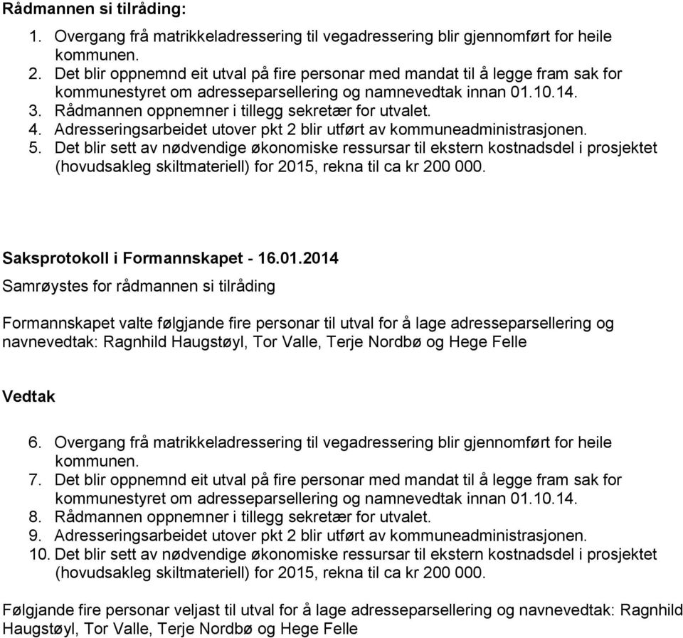 Rådmannen oppnemner i tillegg sekretær for utvalet. 4. Adresseringsarbeidet utover pkt 2 blir utført av kommuneadministrasjonen. 5.