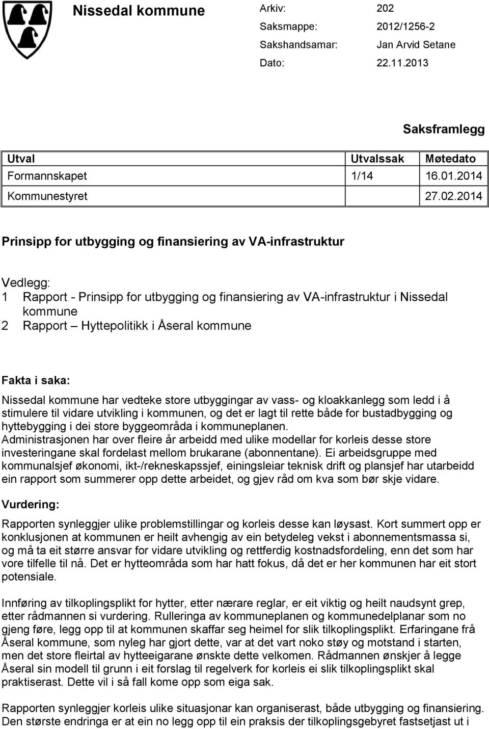 2014 Prinsipp for utbygging og finansiering av VA-infrastruktur Vedlegg: 1 Rapport - Prinsipp for utbygging og finansiering av VA-infrastruktur i Nissedal kommune 2 Rapport Hyttepolitikk i Åseral