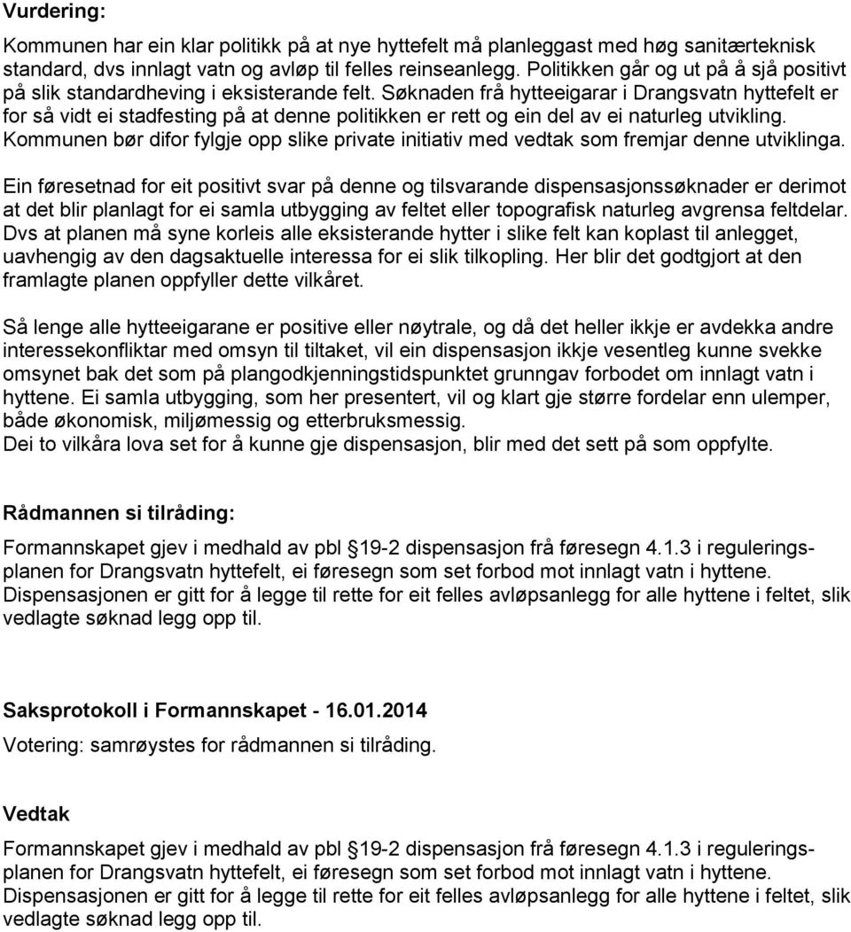 Søknaden frå hytteeigarar i Drangsvatn hyttefelt er for så vidt ei stadfesting på at denne politikken er rett og ein del av ei naturleg utvikling.