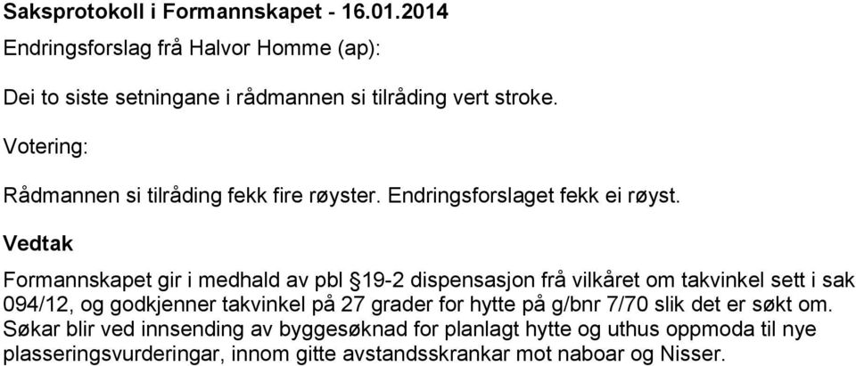 Vedtak Formannskapet gir i medhald av pbl 19-2 dispensasjon frå vilkåret om takvinkel sett i sak 094/12, og godkjenner takvinkel på 27 grader