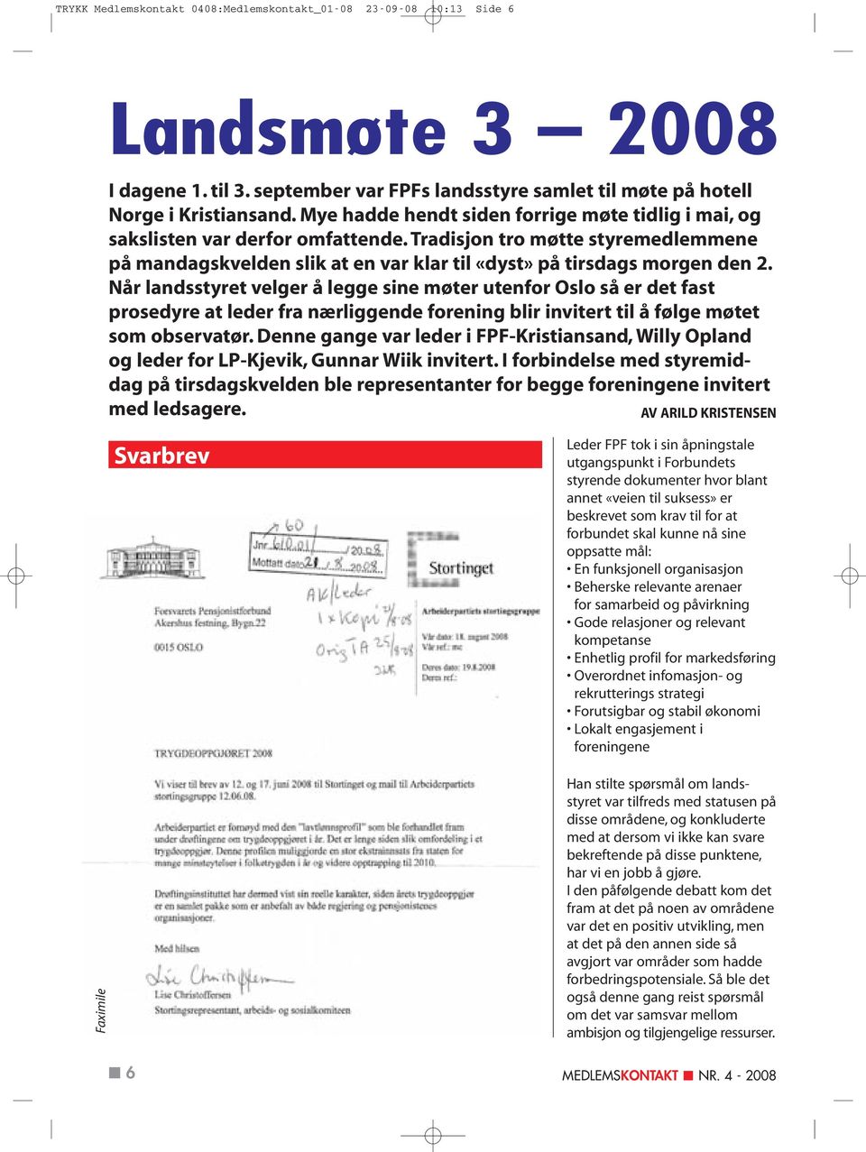 Når landsstyret velger å legge sine møter utenfor Oslo så er det fast prosedyre at leder fra nærliggende forening blir invitert til å følge møtet som observatør.