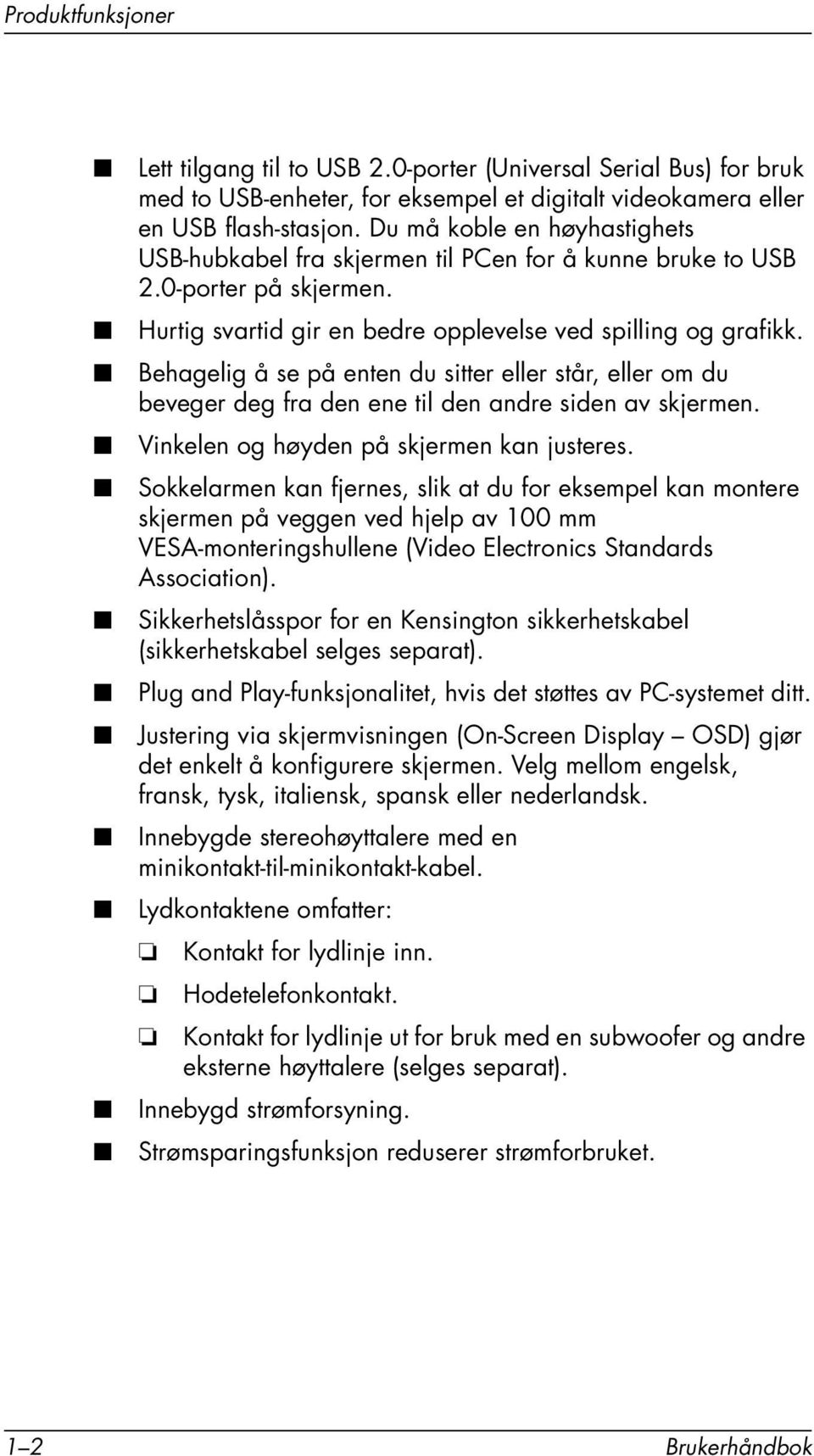 Behagelig å se på enten du sitter eller står, eller om du beveger deg fra den ene til den andre siden av skjermen. Vinkelen og høyden på skjermen kan justeres.