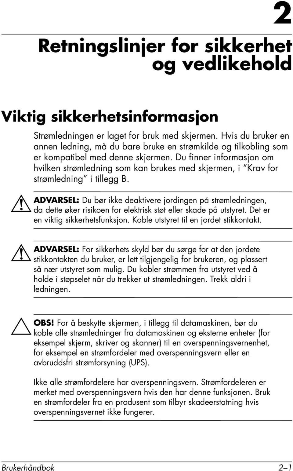 Du finner informasjon om hvilken strømledning som kan brukes med skjermen, i Krav for strømledning i tillegg B.