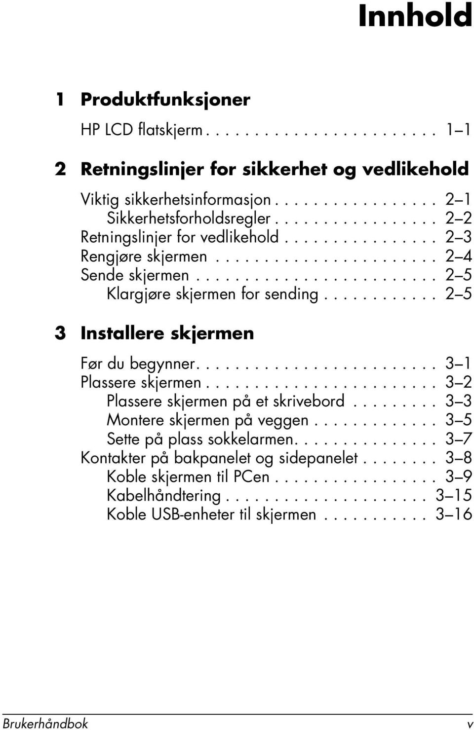 ........... 2 5 3 Installere skjermen Før du begynner......................... 3 1 Plassere skjermen........................ 3 2 Plassere skjermen på et skrivebord......... 3 3 Montere skjermen på veggen.